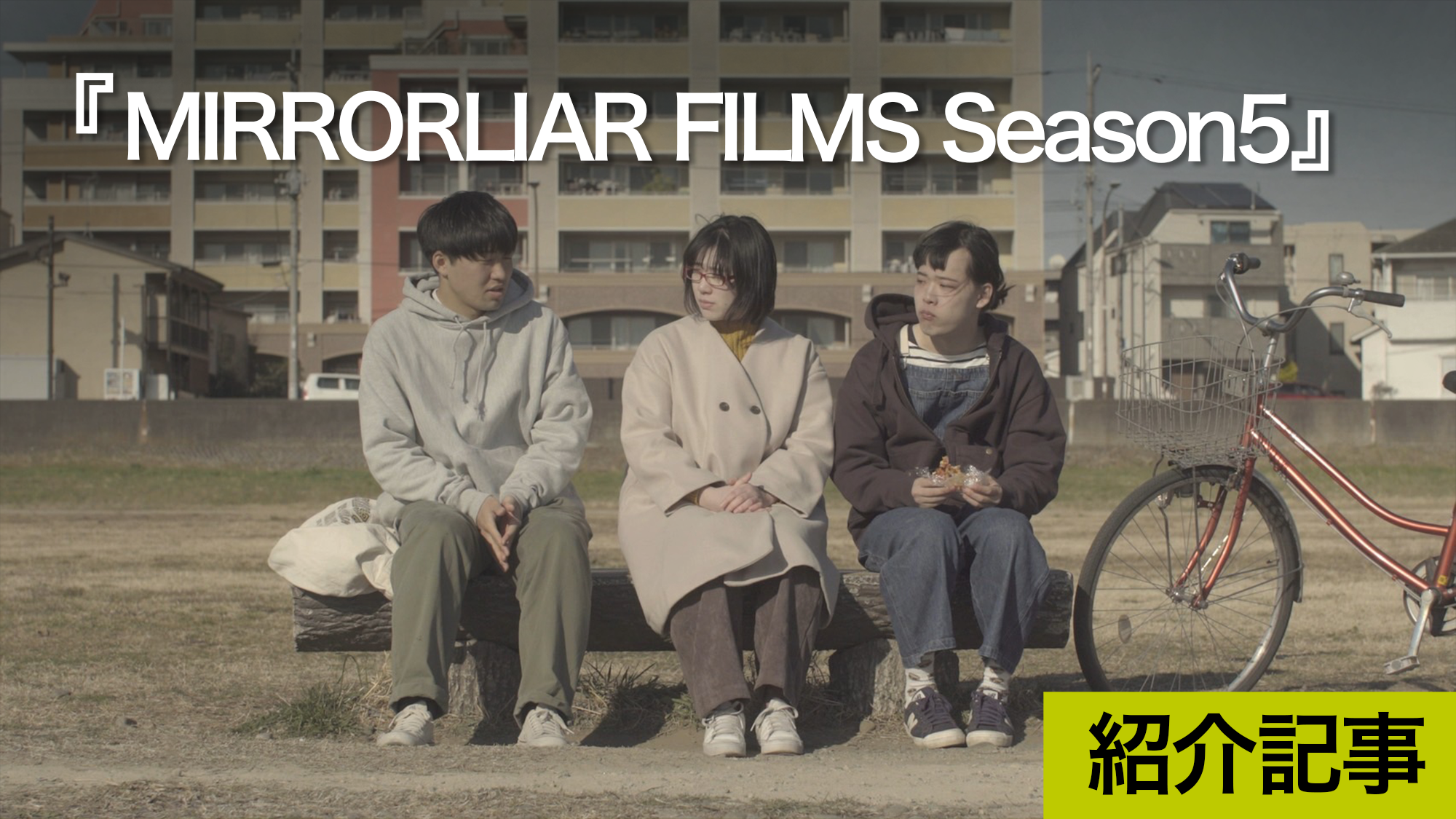 『MIRRORLIAR FILMS Season5』６人の監督が生み出す短編映画プロジェクト