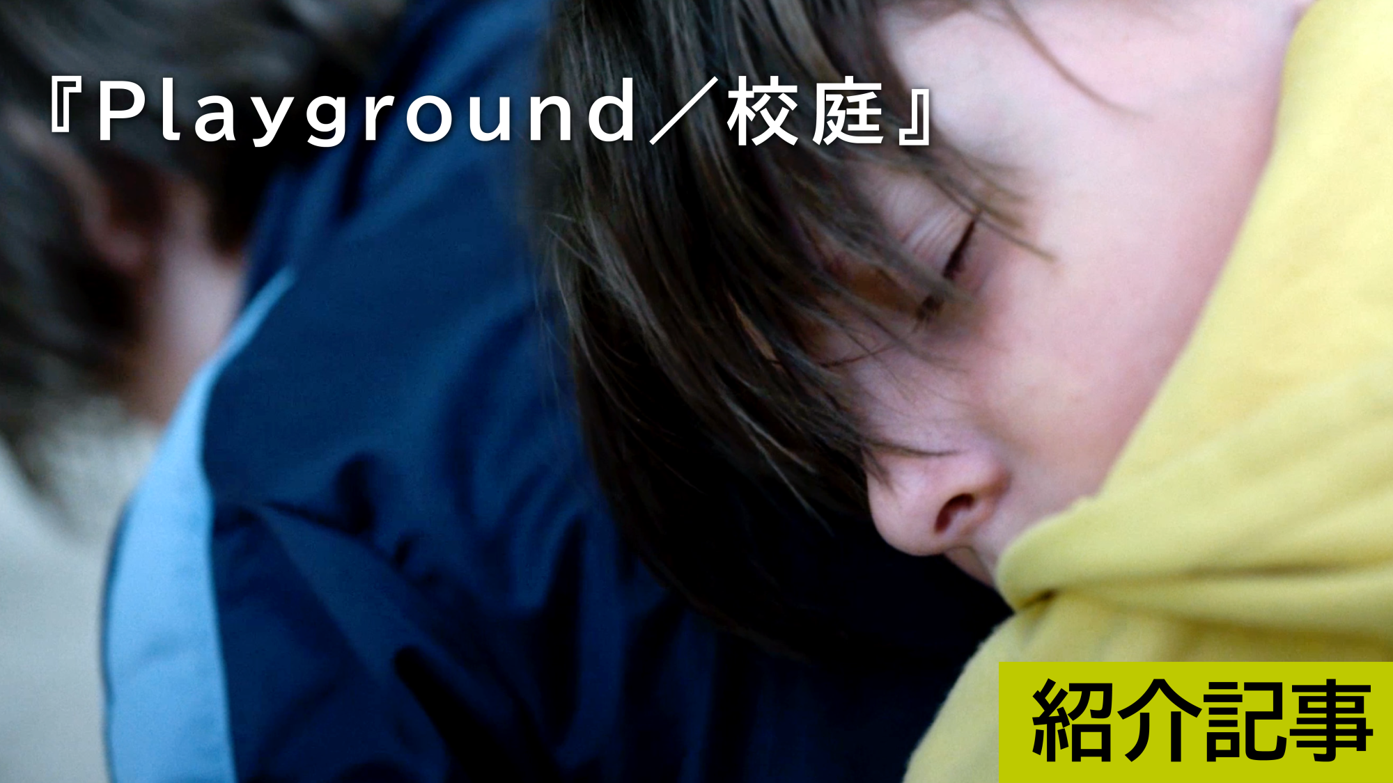 『Playground/校庭』7歳の少女を通し追体験する、あの頃は名付けられなかった思い。
