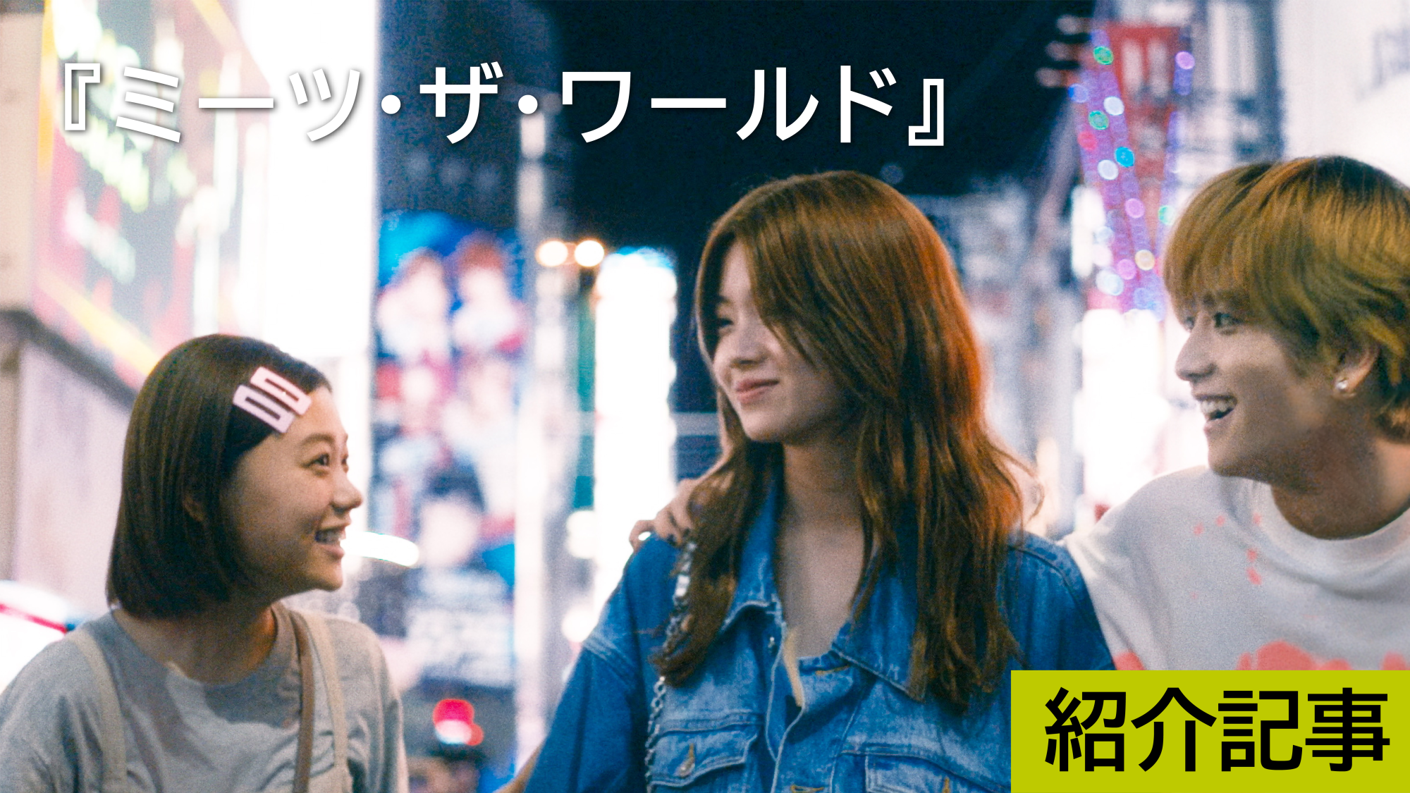 『ミーツ・ザ・ワールド』金原ひとみの原作を、杉咲花・南琴奈、二人のミューズで映画化。